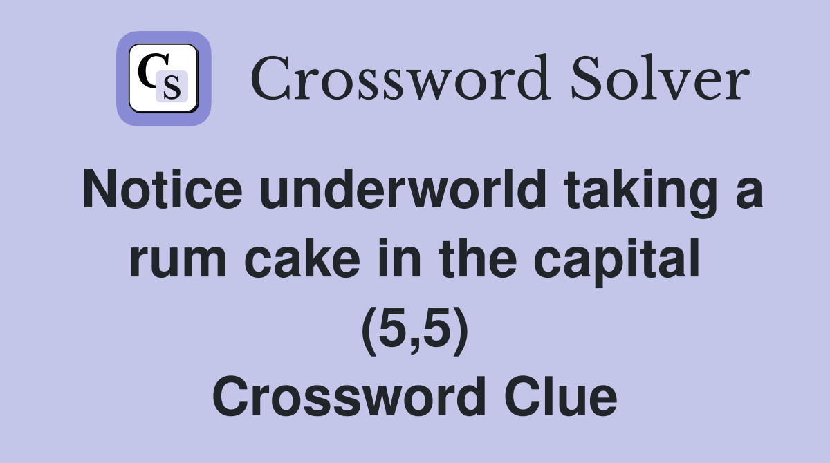 Notice underworld taking a rum cake in the capital (5,5) Crossword